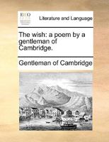 The wish: a poem by a gentleman of Cambridge. 1170419070 Book Cover