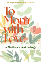 To Mom, With Love: A Mother's Anthology 0692202102 Book Cover