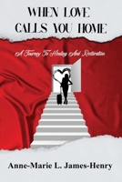 When Love Calls You Home: A Journey to Healing and Restoration 1662857985 Book Cover