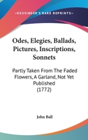 Odes, Elegies, Ballads, Pictures, Inscriptions, Sonnets: Partly Taken From The Faded Flowers, A Garland, Not Yet Published 1165899361 Book Cover