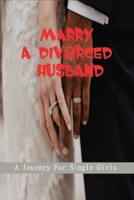 Marry A Divorced Husband: A Journey For Single Girls: Financial Advice Books For Women B092PCXK7J Book Cover
