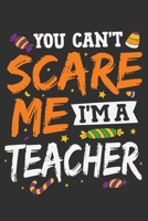 You Can't Scare Me I'm A Teacher: You Can't Scare Me I'Ma Teacher Gift 6x9 Journal Gift Notebook with 125 Lined Pages 1697443702 Book Cover