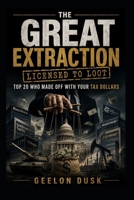 The Great Extraction: Licensed to Loot: Top 20 who made off with your Tax Dollars B0H3F7T98N Book Cover