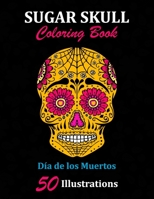 Sugar Skull Coloring Book: D�a de los Muertos: 50 Illustrations Day of the Dead Art & Craft Activity for Women, Adult, Teen - Marker Safe - Fun Gift For Stress Relief & Relaxation 1696919371 Book Cover