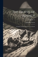 The Dative of Agency: A Chapter of Indo-European Case-Syntax; Volume 12 1021669032 Book Cover