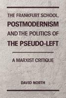 The Frankfurt School, Postmodernism and the Politics of the Pseudo-Left: A Marxist Critique 1893638618 Book Cover