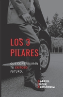 Los 3 pilares: Que construirán tu exitoso futuro (Spanish Edition) B08JF5HQND Book Cover