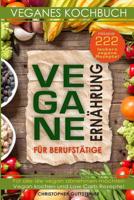 Vegane Ernährung für Berufstätige: Veganes Kochbuch inklusive 222 leckere vegane Rezepte! Für alle die vegan abnehmen möchten. Vegan kochen und Low Carb Rezepte! 1795269979 Book Cover