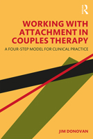 Working with Attachment in Couples Therapy: A Four-Step Model for Clinical Practice 0367277778 Book Cover