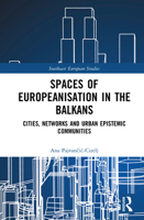 Spaces of Europeanisation in the Balkans: Cities, Networks and Urban Epistemic Communities (Southeast European Studies) 1032696435 Book Cover