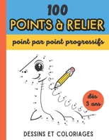 100 Points à relier - Point par point progressifs - Dès 3 ans: Apprendre à compter en dessinant avec les points à relier enfants | Maxi cahier grand ... de dot to dot et coloriages B08VFWYC6F Book Cover