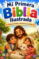 Mi Primera Biblia Ilustrada: Historias Fáciles y Hermosas para Niños (Spanish Edition) B0GZK4RSNJ Book Cover