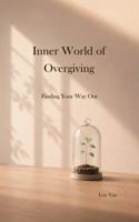 Inner World of Overgiving: Finding Your Way Out B0H296DF7R Book Cover