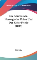 Die Schwedisch-Norwegische Union Und Der Kieler Friede (1895) 1146030665 Book Cover