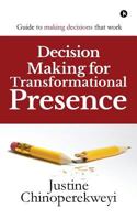 Decision Making for Transformational Presence: Guide to making decisions that work 164249318X Book Cover