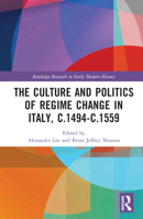 The Culture and Politics of Regime Change in Italy, c.1494-c.1559 1032057580 Book Cover