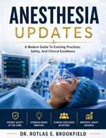 ANESTHESIA UPDATES: A Modern Guide To Evolving Practices, Safety, And Clinical Excellence B0GY4V3F6D Book Cover