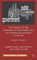 The Impact of the Freedom of Information Act on Central Government in the UK: Does Foi Work? 1349321249 Book Cover