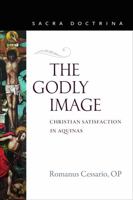 The Godly Image: Christian Satisfaction in Aquinas 0813232937 Book Cover