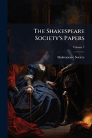 The Shakespeare Society's Papers, Volume 1 1276581106 Book Cover