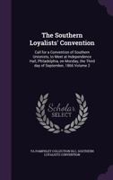 The Southern Loyalists' Convention: Call for a Convention of Southern Unionists, to Meet at Independence Hall, Philadelphia, on Monday, the Third Day of September, 1866 Volume 2 1175808946 Book Cover