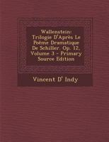 Wallenstein: Trilogie D'Après Le Poême Dramatique De Schiller. Op. 12, Volume 3 - Primary Source Edition 1294285122 Book Cover