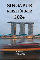 SINGAPUR REISEFÜHRER 2024: Erkunden Sie die Löwenstadt mit allem, was Sie über Sehenswürdigkeiten, Hotels, Restaurants, Outdoor-Aktivitäten und mehr wissen müssen (Deutsche Ausgabe) (German Edition) B0CQLJGQNF Book Cover