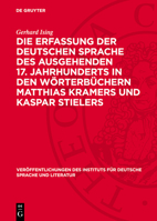 Die Erfassung Der Deutschen Sprache Des Ausgehenden 17. Jahrhunderts in Den Wörterbüchern Matthias Kramers Und Kaspar Stielers 3112750101 Book Cover