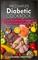 The Complete Diabetic Cookbook: Easy Recipes to Stay Healthy, Boost Energy and Live Better 1802737251 Book Cover