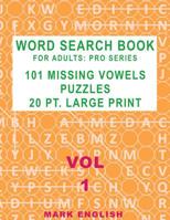 Word Search Book For Adults: Pro Series, 101 Missing Vowels Puzzles, 20 Pt. Large Print, Vol. 1 (Pro Word Search Books For Adults) (Volume 1) 1724841629 Book Cover