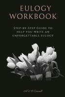 Eulogy Workbook: A Step-by-Step Guide to Help You Write an Unforgettable Eulogy 0578948788 Book Cover
