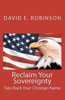 Reclaim Your Sovereignty: Take Back Your Christian Name 1449967493 Book Cover