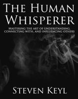 The Human Whisperer: Mastering the Art of Understanding, Connecting With, and Influencing Others 0999515209 Book Cover
