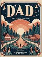 Dad, I Want to Hear Your Story: A Father's Guided Journal To Share His Life & His Love 1998050599 Book Cover