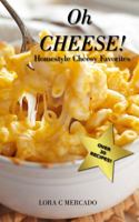 Oh CHEESE!: Homestyle Cheesy Favorites 0991026985 Book Cover