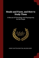Heads and Faces, and How to Study Them: A Manual of Phrenology and Physiognomy for the People 0343985160 Book Cover