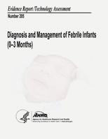 Diagnosis and Management of Febrile Infants (0-3 Months): Evidence Report/Technology Assessment Number 205 1495302806 Book Cover