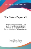 The Croker Papers V2: The Correspondence And Diaries Of The Late Right Honorable John Wilson Croker 143045783X Book Cover