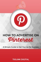 How to Advertise on Pinterest: A Simple Guide to Set You Up for Success B08FNJK5TB Book Cover