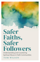 Safer Faiths, Safer Followers: Understanding and Countering Spiritual Abuse in Faith Communities 1786227045 Book Cover