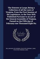 The Statutes at Large; Being a Collection of All the Laws of Virginia, from the First Session of the Legislature, in the Year 1619. Published Pursuant to an Act of the General Assembly of Virginia, Pa 1376690160 Book Cover