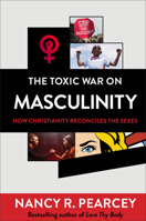 The Toxic War on Masculinity: How Christianity Reconciles the Sexes 0801075734 Book Cover