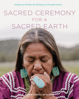 Sacred Ceremony for a Sacred Earth: Indigenous Wisdom for Healing and Transformation 0760392129 Book Cover