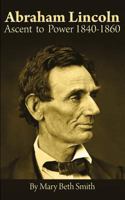 Abraham Lincoln: Ascent to Power 1840-1860 1539178153 Book Cover