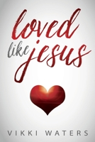 Loved Like Jesus 0996674462 Book Cover
