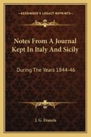 Notes From A Journal Kept In Italy And Sicily: During The Years 1844-46 116310440X Book Cover