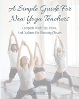 A Simple Guide For New Yoga Teachers: Complete With Tips, Poses, and Outlines For Planning Classes 099750112X Book Cover