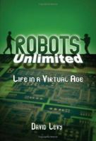 Robots Unlimited: Life in a Virtual Age 1568812396 Book Cover