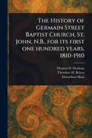 The History of Germain Street Baptist Church, St. John, N.B., for Its First One Hundred Years, 1810-1910 1023580659 Book Cover