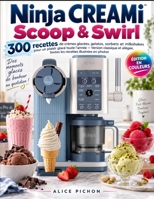 Ninja CREAMi Scoop & Swirl: 300 recettes de crèmes glacées, gelatos, sorbets et milkshakes pour un plaisir glacé toute l'année — Version classique et ... illustrées en photos (French Edition) B0HJ6M4TSP Book Cover